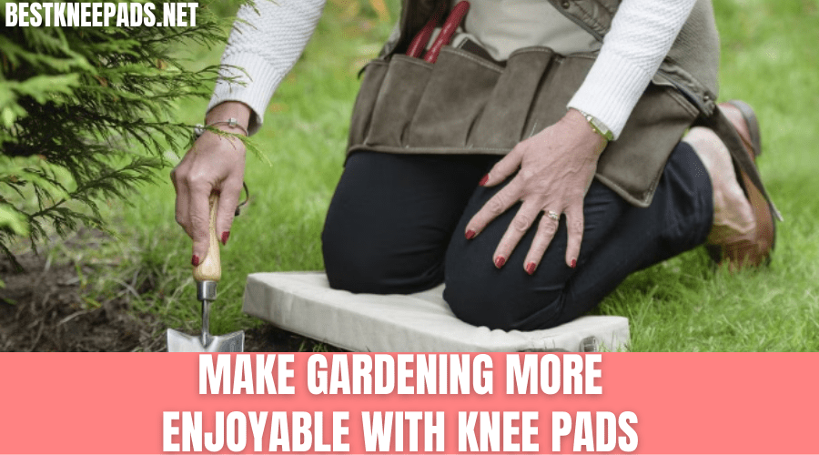 Make Gardening more enjoyable with Knee Pads